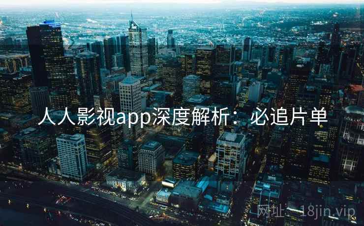 人人影视app深度解析：必追片单