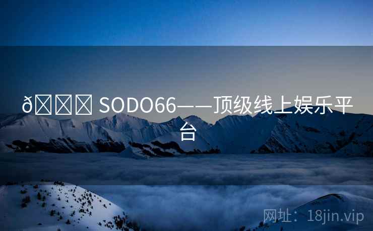 ? SODO66——顶级线上娱乐平台 ? SODO66——顶级线上娱乐平台